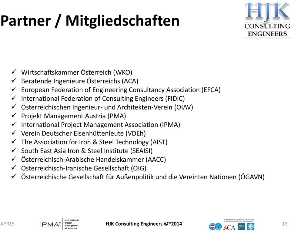 Management Association (IPMA) Verein Deutscher Eisenhüttenleute (VDEh) The Association for Iron & Steel Technology (AIST) South East Asia Iron & Steel Institute (SEAISI)