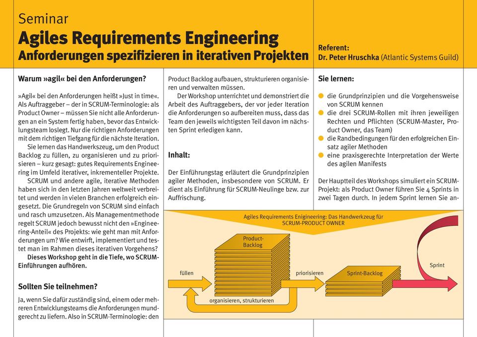 Als Auftraggeber der in SCRUM-Terminologie: als Product Owner müssen Sie nicht alle Anforderungen an ein System fertig haben, bevor das Entwicklungsteam loslegt.