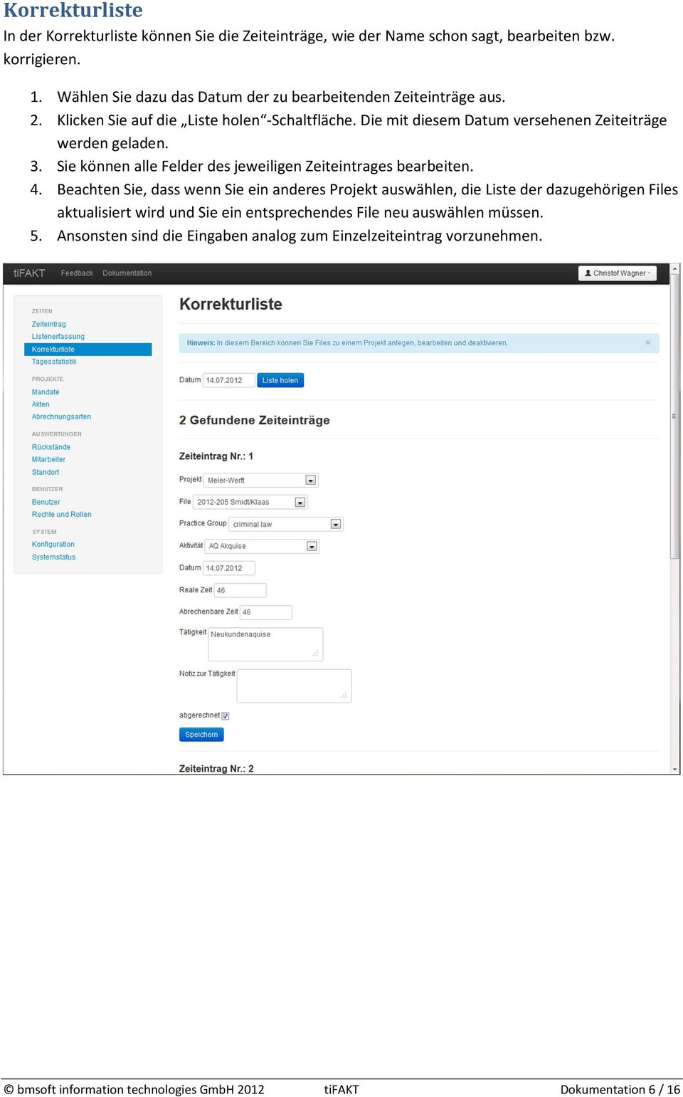 Die mit diesem Datum versehenen Zeiteiträge werden geladen. 3. Sie können alle Felder des jeweiligen Zeiteintrages bearbeiten. 4.