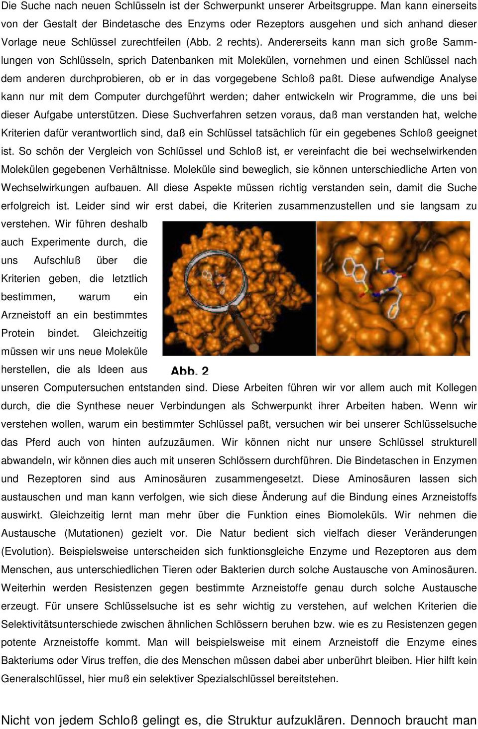 Andererseits kann man sich große Sammlungen von Schlüsseln, sprich Datenbanken mit Molekülen, vornehmen und einen Schlüssel nach dem anderen durchprobieren, ob er in das vorgegebene Schloß paßt.