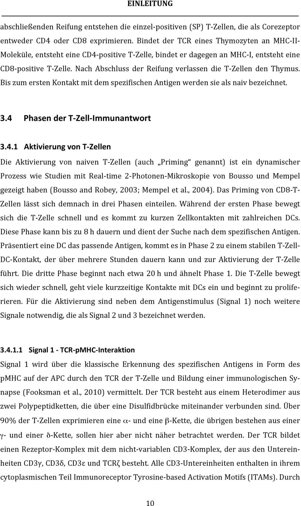 Nach Abschluss der Reifung verlassen die T- Zellen den Thymus. Bis zum ersten Kontakt mit dem spezifischen Antigen werden sie als naiv bezeichnet. 3.4 