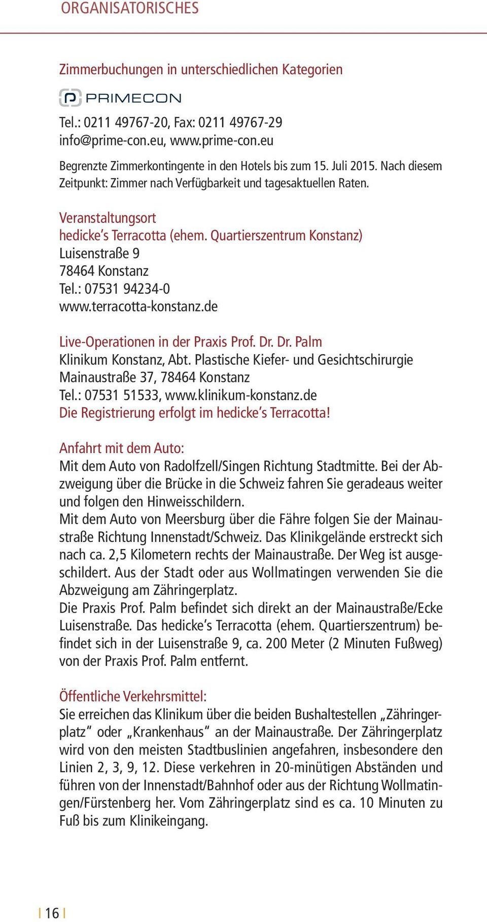 : 07531 94234-0 www.terracotta-konstanz.de Live-Operationen in der Praxis Prof. Dr. Dr. Palm Klinikum Konstanz, Abt. Plastische Kiefer- und Gesichtschirurgie Mainaustraße 37, 78464 Konstanz Tel.