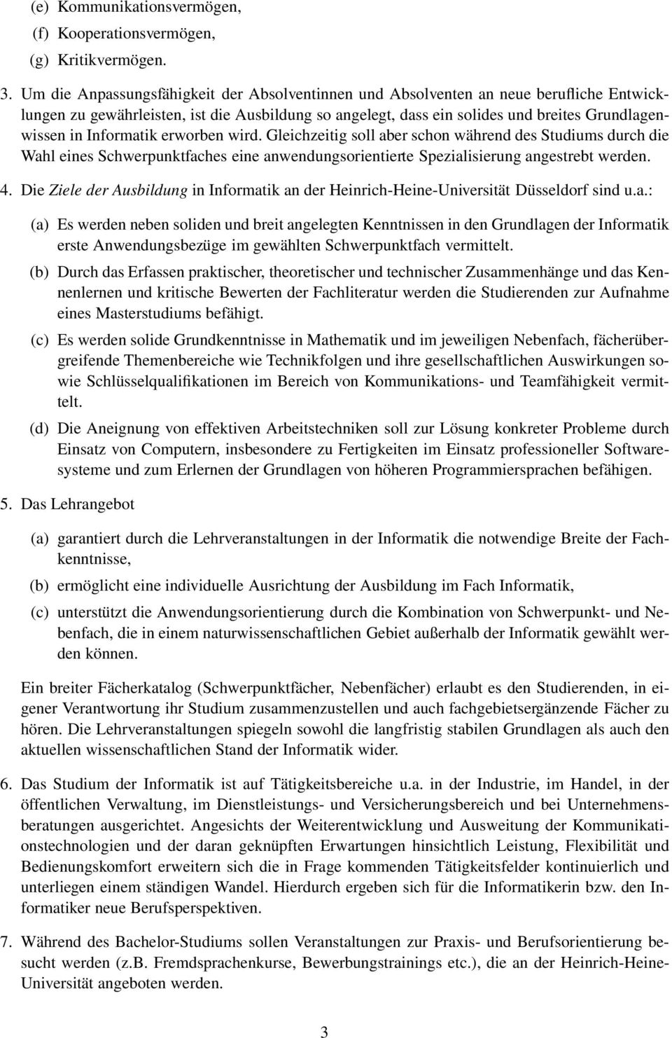 Informatik erworben wird. Gleichzeitig soll aber schon während des Studiums durch die Wahl eines Schwerpunktfaches eine anwendungsorientierte Spezialisierung angestrebt werden. 4.