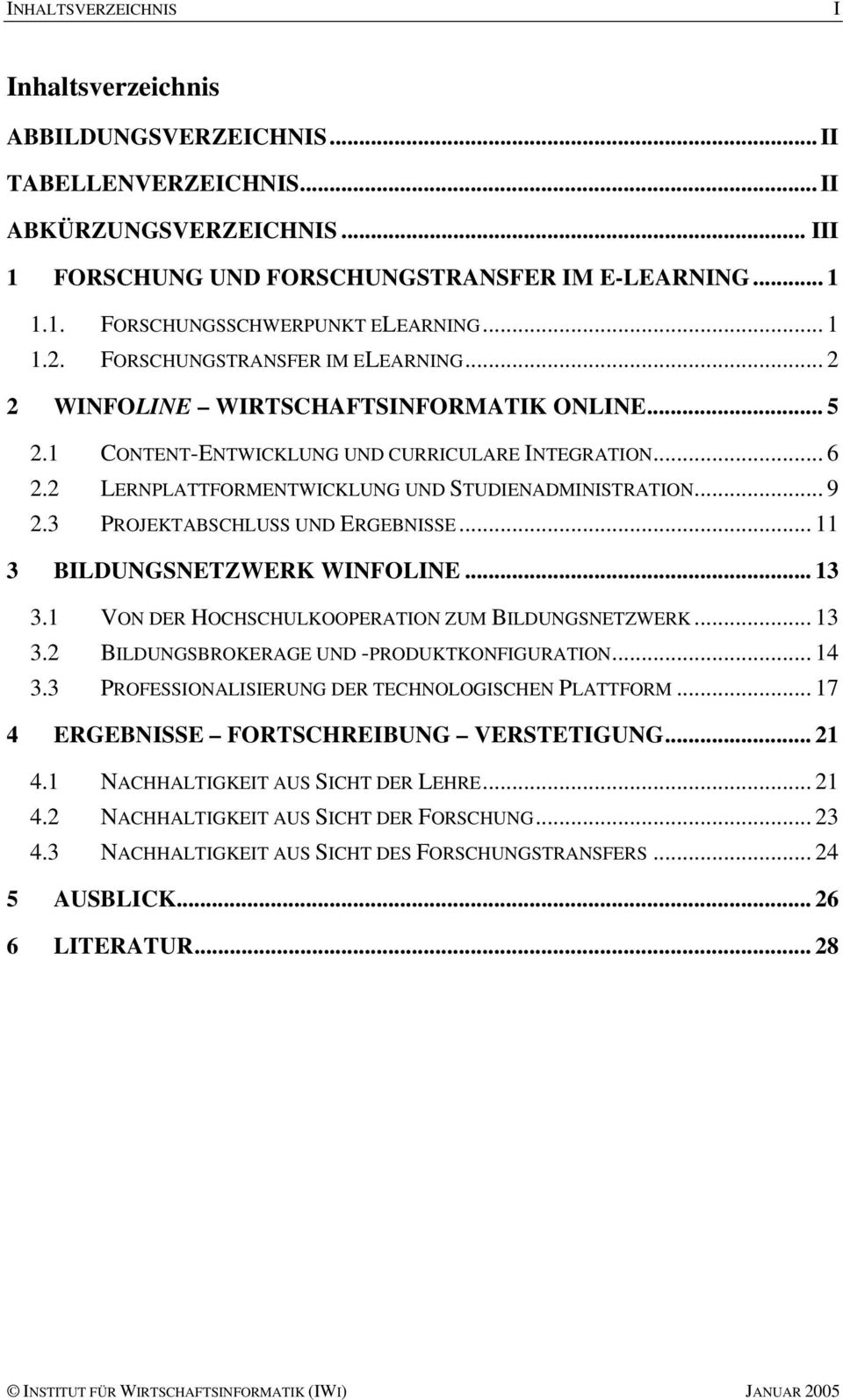 2 LERNPLATTFORMENTWICKLUNG UND STUDIENADMINISTRATION... 9 2.3 PROJEKTABSCHLUSS UND ERGEBNISSE... 11 3 BILDUNGSNETZWERK WINFOLINE... 13 3.1 VON DER HOCHSCHULKOOPERATION ZUM BILDUNGSNETZWERK... 13 3.2 BILDUNGSBROKERAGE UND -PRODUKTKONFIGURATION.