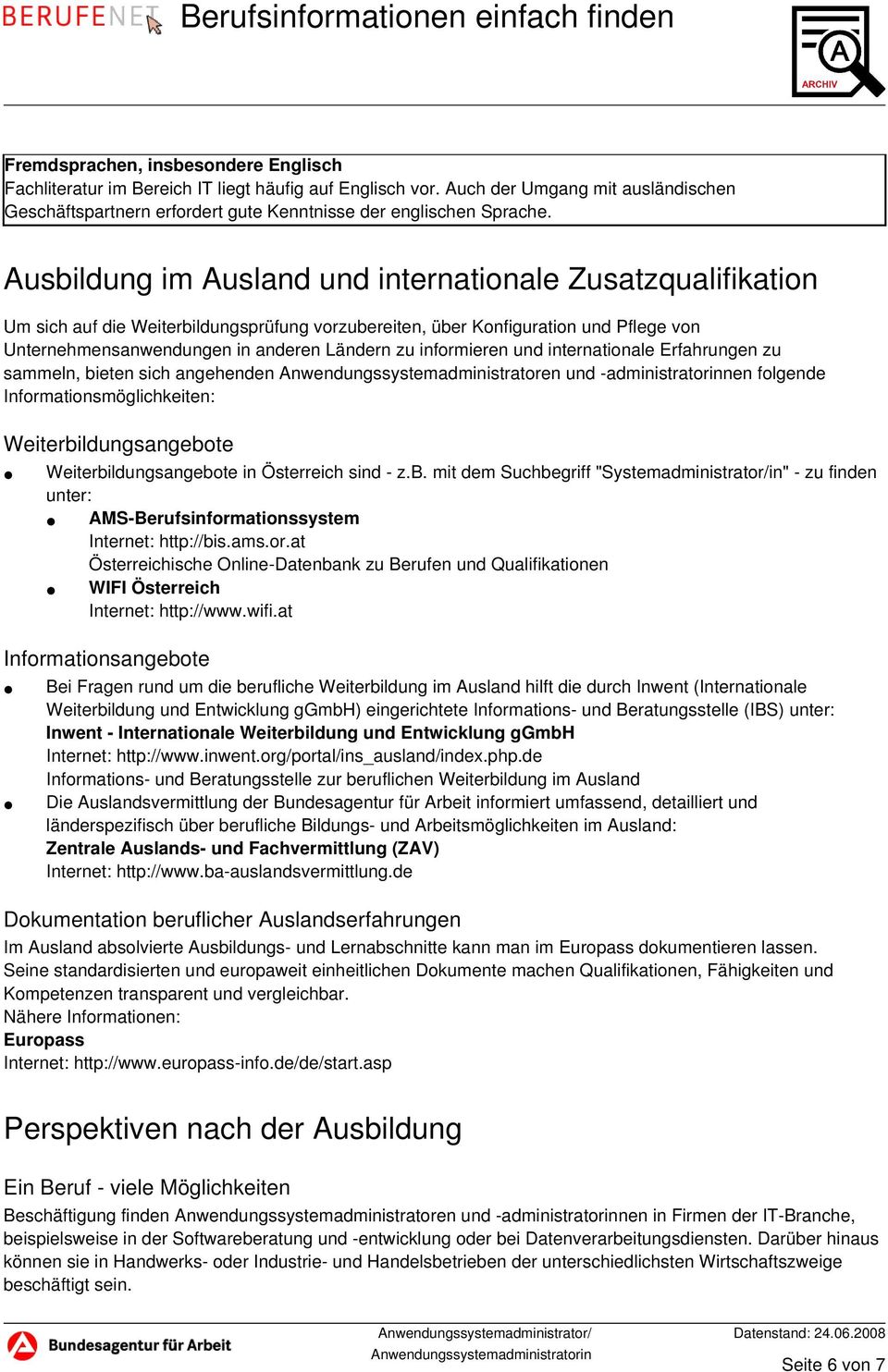 informieren und internationale Erfahrungen zu sammeln, bieten sich angehenden Anwendungssystemadministratoren und -administratorinnen folgende Informationsmöglichkeiten: Weiterbildungsangebote