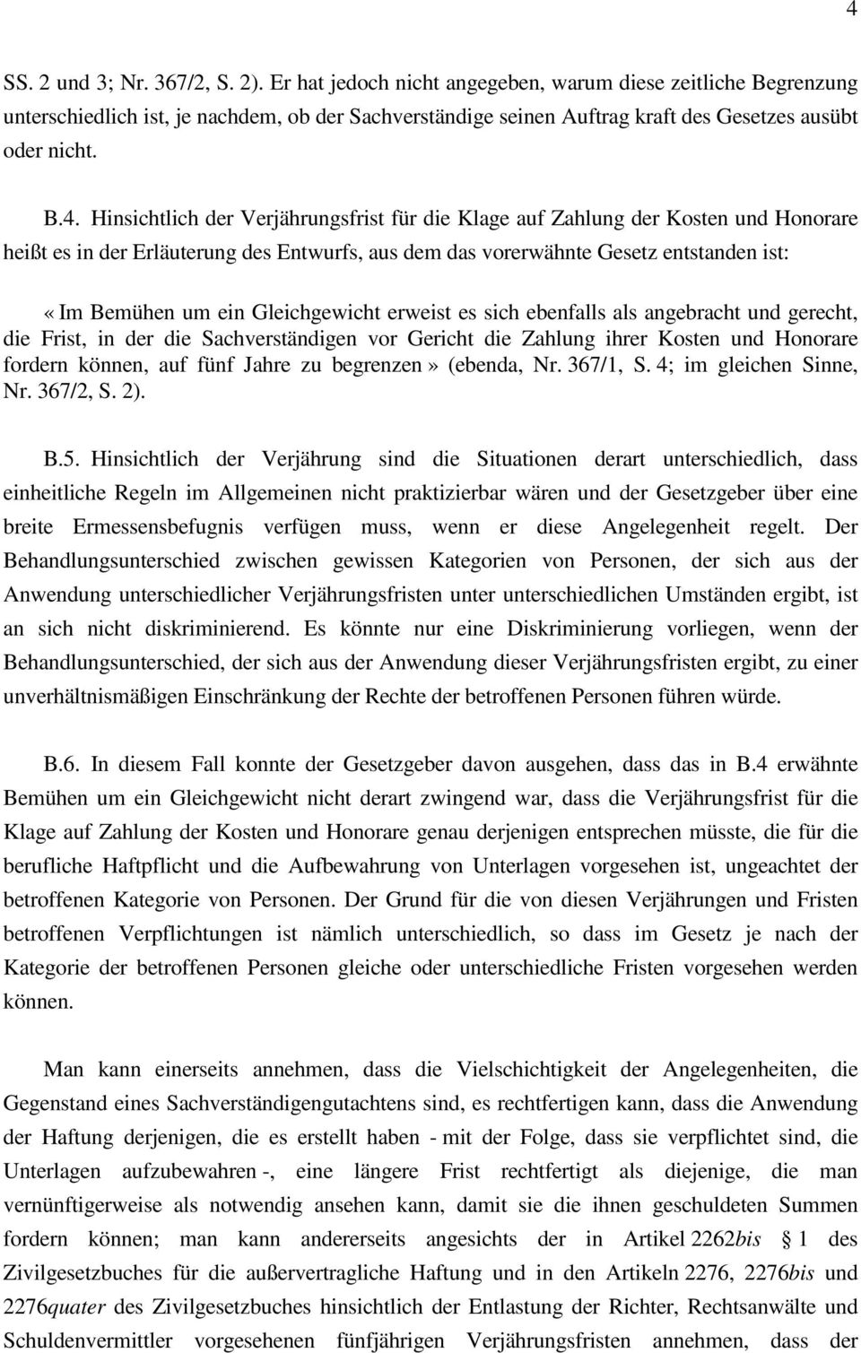 Hinsichtlich der Verjährungsfrist für die Klage auf Zahlung der Kosten und Honorare heißt es in der Erläuterung des Entwurfs, aus dem das vorerwähnte Gesetz entstanden ist: «Im Bemühen um ein