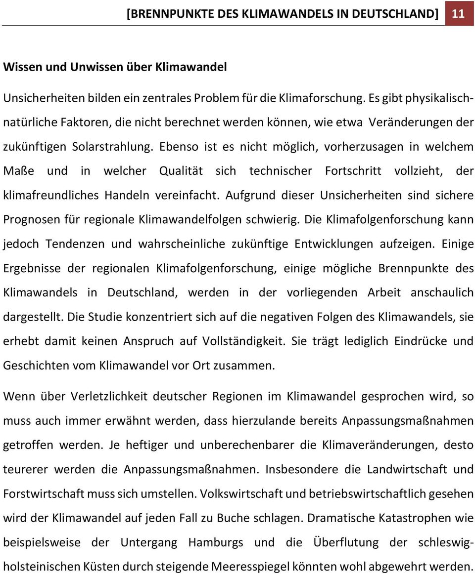 Ebenso ist es nicht möglich, vorherzusagen in welchem Maße und in welcher Qualität sich technischer Fortschritt vollzieht, der klimafreundliches Handeln vereinfacht.