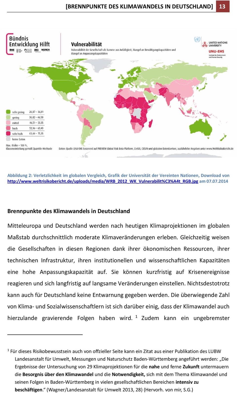 07.2014 Brennpunkte des Klimawandels in Deutschland Mitteleuropa und Deutschland werden nach heutigen Klimaprojektionen im globalen Maßstab durchschnittlich moderate Klimaveränderungen erleben.