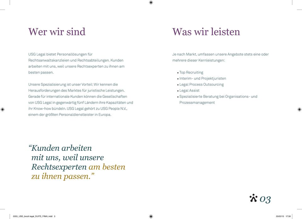 Gerade für internationale Kunden können die Gesellschaften von USG Legal in gegenwärtig fünf Ländern ihre Kapazitäten und ihr Know-how bündeln. USG Legal gehört zu USG People N.V.