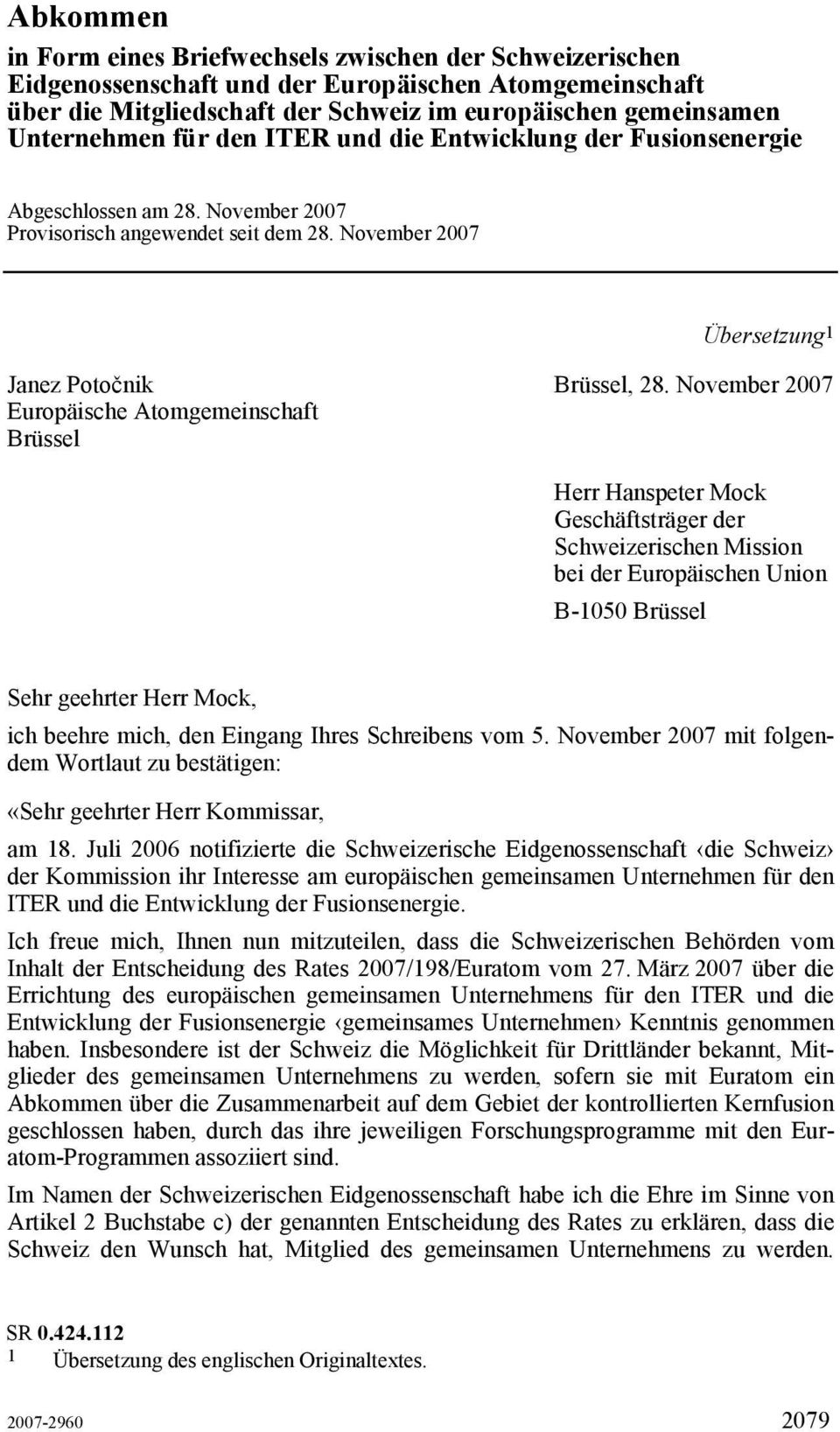 November 2007 Europäische Atomgemeinschaft Brüssel Herr Hanspeter Mock Geschäftsträger der Schweizerischen Mission bei der Europäischen Union B-1050 Brüssel Sehr geehrter Herr Mock, ich beehre mich,