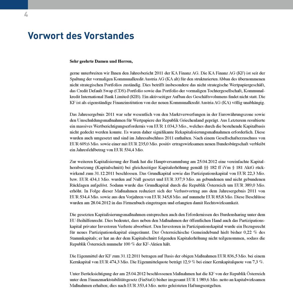 Dies betrifft insbesondere das nicht strategische Wertpapiergeschäft, das Credit Default Swap (CDS)-Portfolio sowie das Portfolio der vormaligen Tochtergesellschaft, Kommunalkredit International Bank