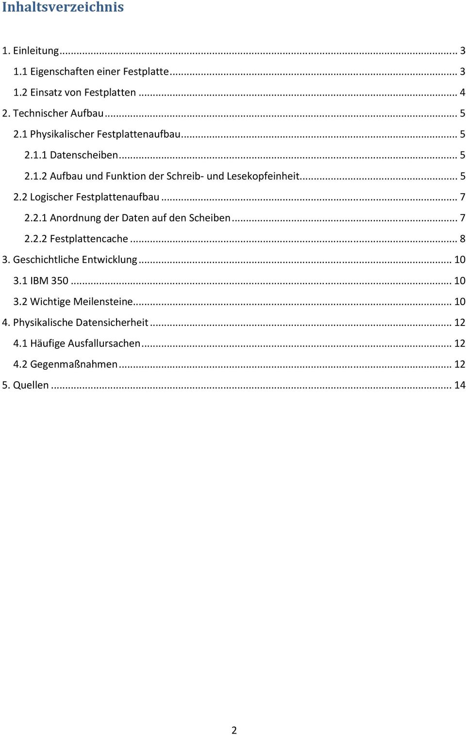 .. 7 2.2.1 Anordnung der Daten auf den Scheiben... 7 2.2.2 Festplattencache... 8 3. Geschichtliche Entwicklung... 10 3.1 IBM 350... 10 3.2 Wichtige Meilensteine.