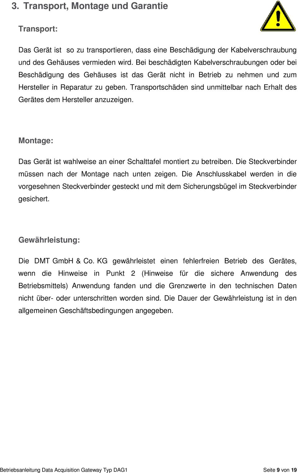 Transportschäden sind unmittelbar nach Erhalt des Gerätes dem Hersteller anzuzeigen. Montage: Das Gerät ist wahlweise an einer Schalttafel montiert zu betreiben.