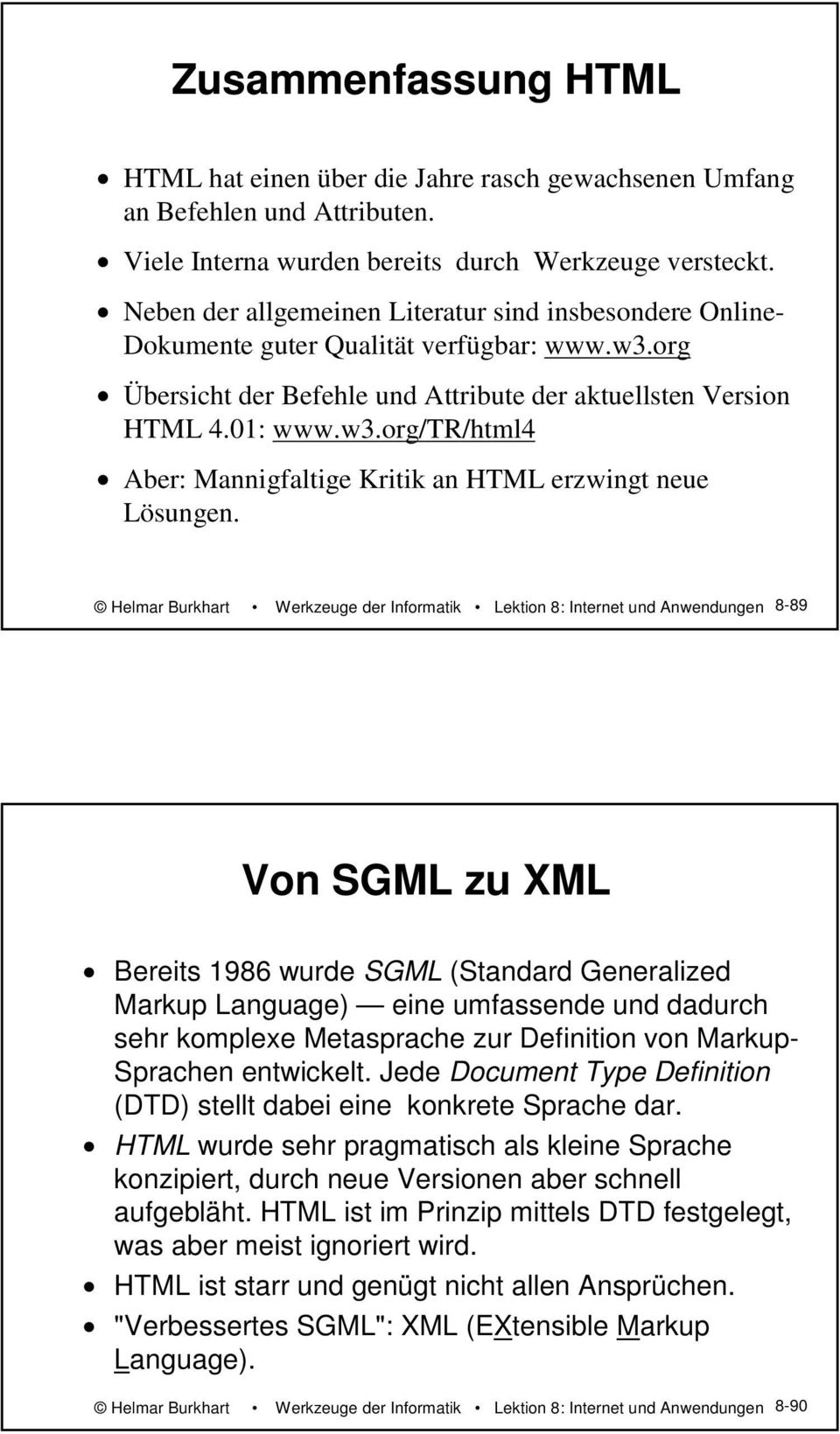 Helmar Burkhart Werkzeuge der Informatik Lektion 8: Internet und Anwendungen 8-89 Von SGML zu XML Bereits 1986 wurde SGML (Standard Generalized Markup Language) eine umfassende und dadurch sehr
