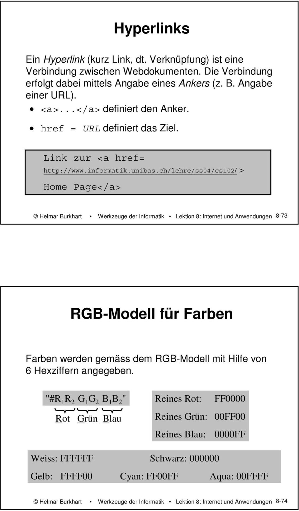 ch/lehre/ss04/cs102/ > Home Page</a> Helmar Burkhart Werkzeuge der Informatik Lektion 8: Internet und Anwendungen 8-73 RGB-Modell für Farben Farben werden gemäss dem RGB-Modell mit Hilfe
