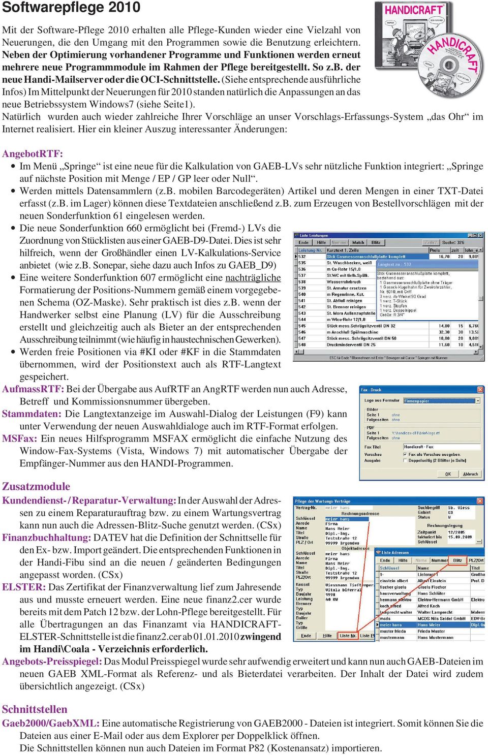 (Siehe entsprechende ausführliche Infos) Im Mittelpunkt der Neuerungen für 2010 standen natürlich die Anpassungen an das neue Betriebssystem Windows7 (siehe Seite1).