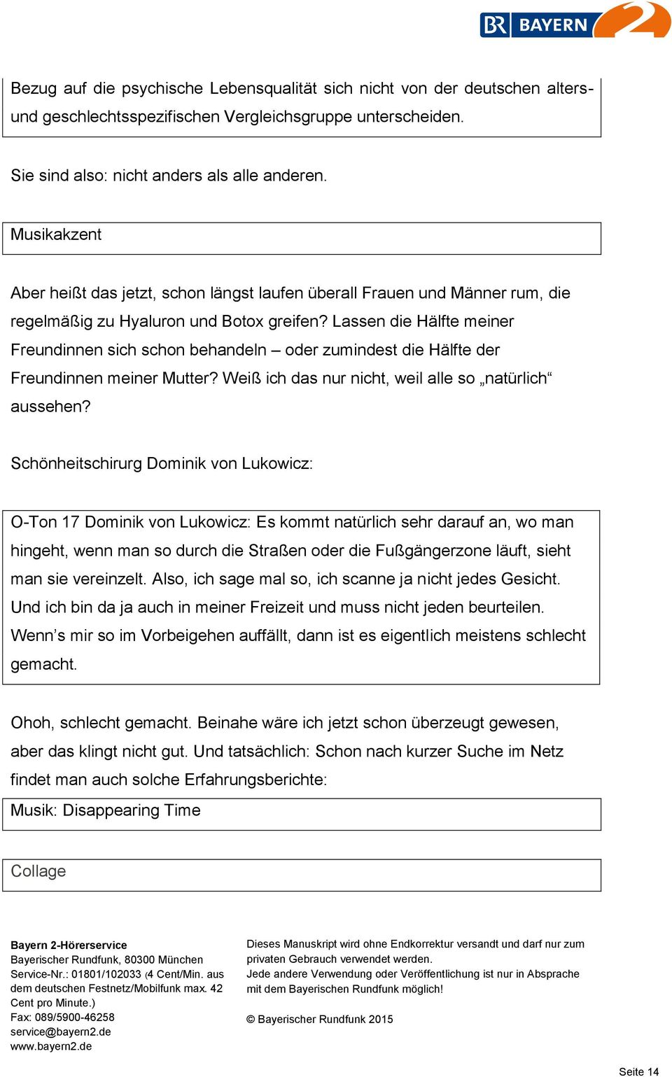 Lassen die Hälfte meiner Freundinnen sich schon behandeln oder zumindest die Hälfte der Freundinnen meiner Mutter? Weiß ich das nur nicht, weil alle so natürlich aussehen?