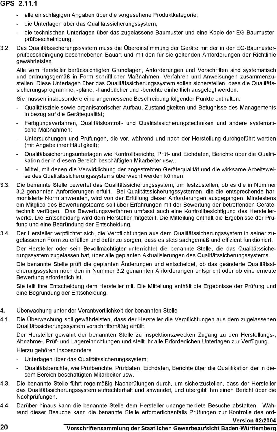 Das Qualitätssicherungssystem muss die Übereinstimmung der Geräte mit der in der EG-Baumusterprüfbescheinigung beschriebenen Bauart und mit den für sie geltenden Anforderungen der Richtlinie