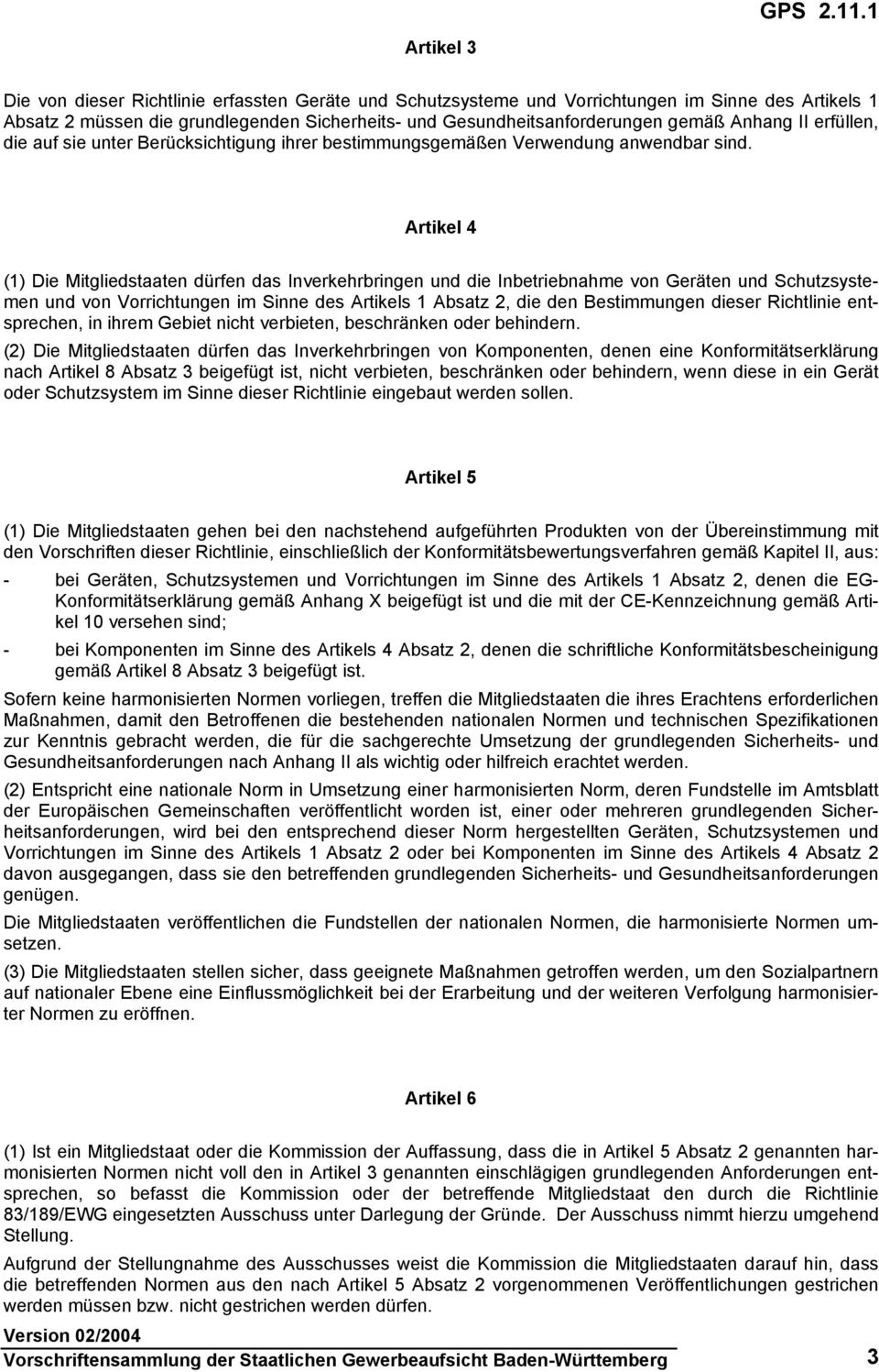 Artikel 4 (1) Die Mitgliedstaaten dürfen das Inverkehrbringen und die Inbetriebnahme von Geräten und Schutzsystemen und von Vorrichtungen im Sinne des Artikels 1 Absatz 2, die den Bestimmungen dieser