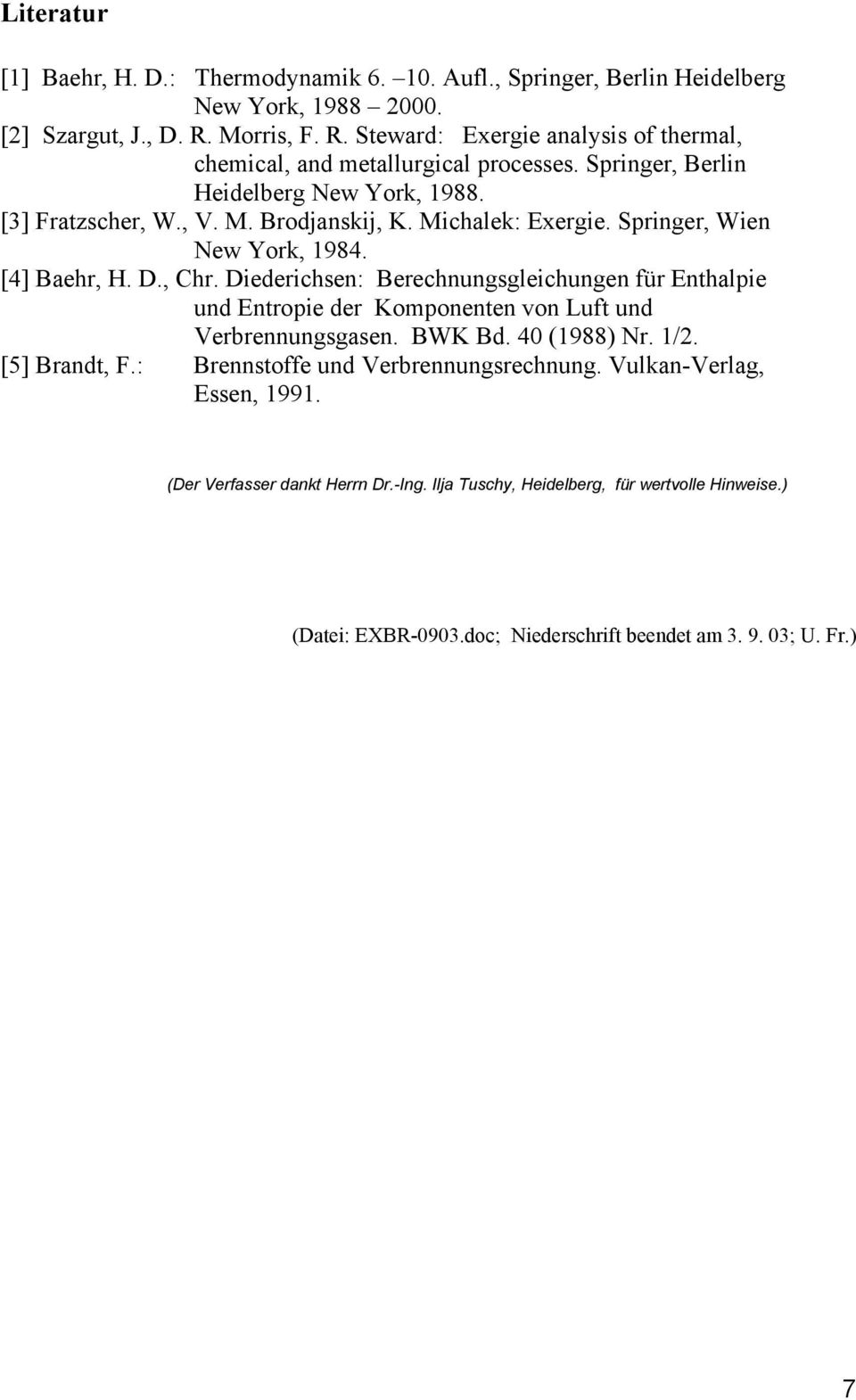 Michalek: Exergie. Springer, Wien New York, 1984. [4] Baehr, H. D., Chr. Diederichsen: Berechnungsgleichungen für Enthalpie und Entropie der Komponenten von Luft und Verbrennungsgasen.