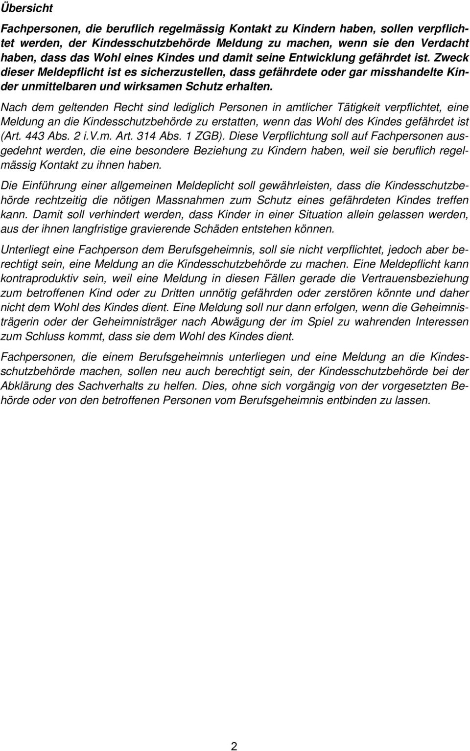 Nach dem geltenden Recht sind lediglich Personen in amtlicher Tätigkeit verpflichtet, eine Meldung an die Kindesschutzbehörde zu erstatten, wenn das Wohl des Kindes gefährdet ist (Art. 443 Abs. 2 i.v.m. Art.