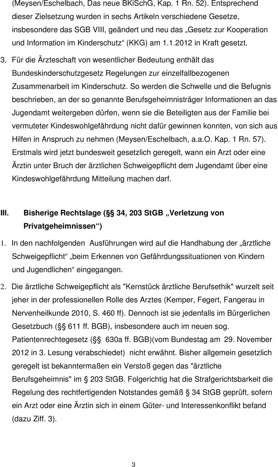 1.2012 in Kraft gesetzt. 3. Für die Ärzteschaft von wesentlicher Bedeutung enthält das Bundeskinderschutzgesetz Regelungen zur einzelfallbezogenen Zusammenarbeit im Kinderschutz.