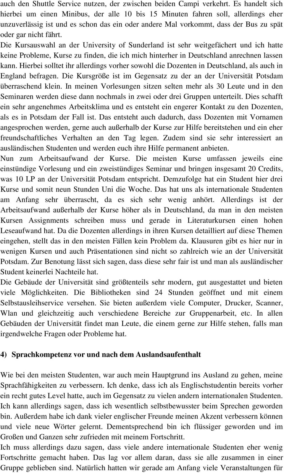 fährt. Die Kursauswahl an der University of Sunderland ist sehr weitgefächert und ich hatte keine Probleme, Kurse zu finden, die ich mich hinterher in Deutschland anrechnen lassen kann.