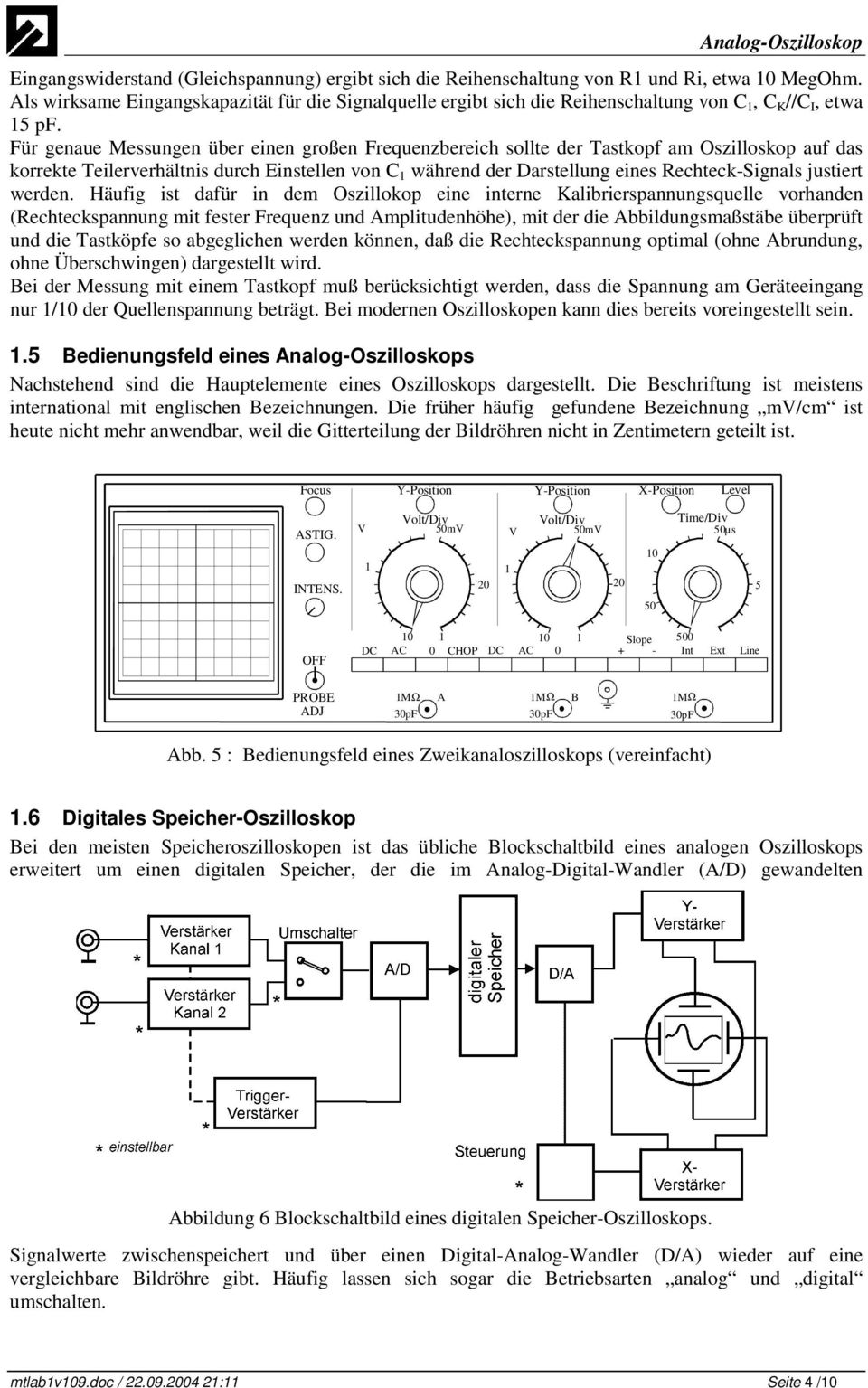 Für genaue Messungen über einen großen Frequenzbereich solle der Taskopf am Oszilloskop auf das korreke Teilerverhälnis durch Einsellen von C 1 während der Darsellung eines Recheck-Signals jusier