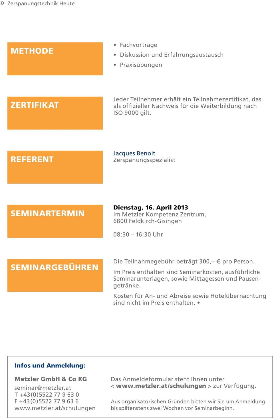 April 2013 im Metzler Kompetenz Zentrum, 6800 Feldkirch-Gisingen 08:30 16:30 Uhr seminargebühren Die Teilnahmegebühr beträgt 300, pro Person.