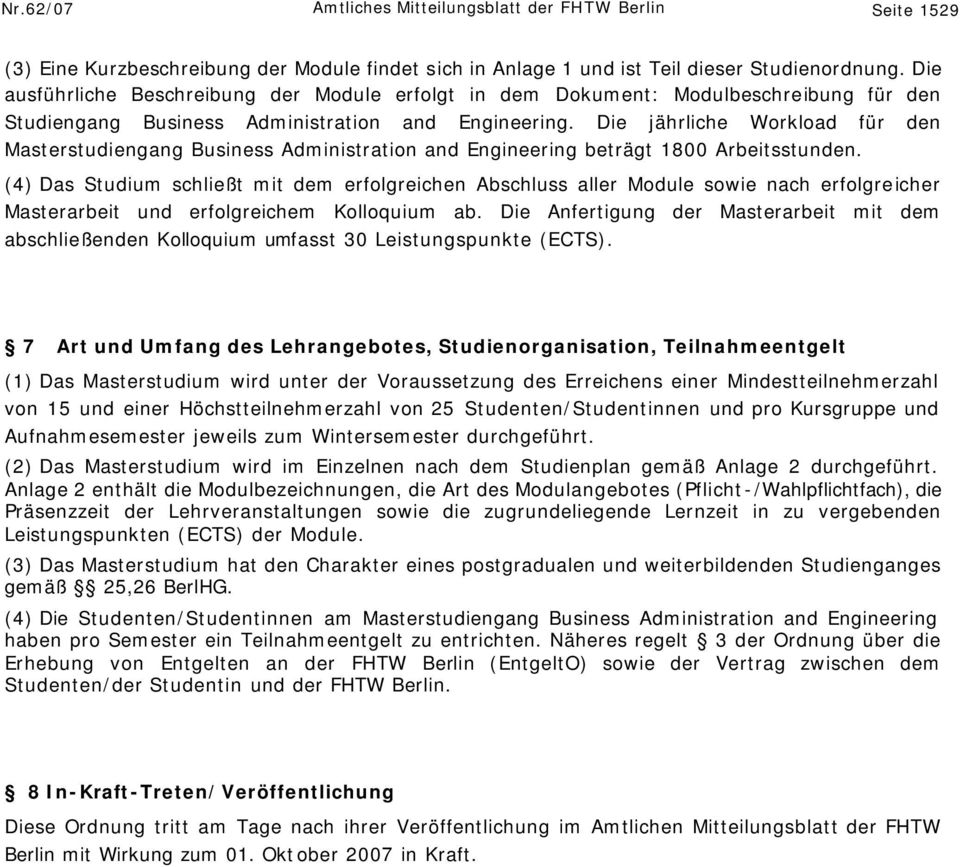 (4) Das Studium schließt mit dem erfolgreichen Abschluss aller Module sowie nach erfolgreicher Masterarbeit und erfolgreichem Kolloquium ab.