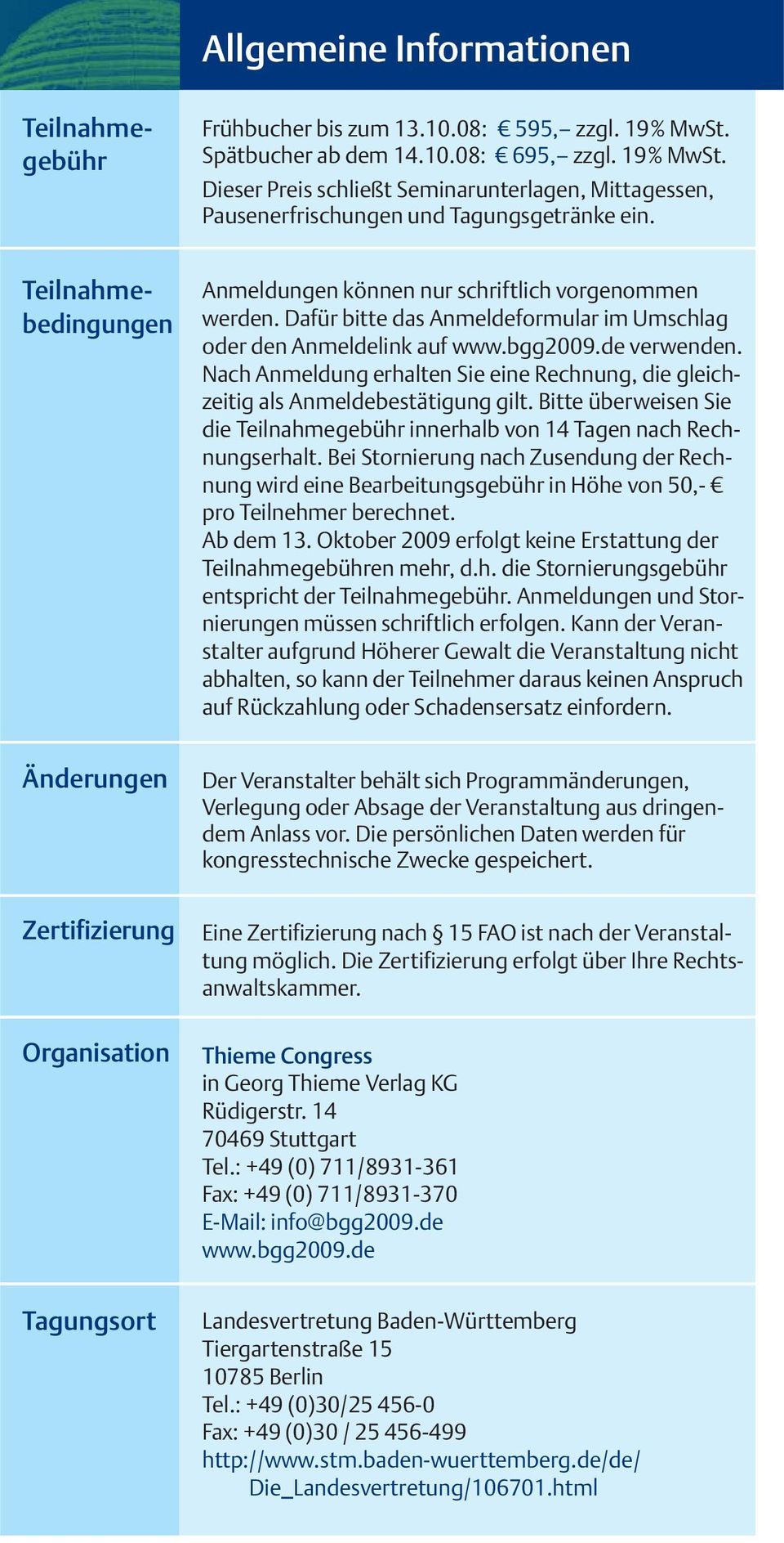 Teilnahmegebühr Teilnahmebedingungen Anmeldungen können nur schriftlich vorgenommen werden. Dafür bitte das Anmeldeformular im Umschlag oder den Anmeldelink auf www.bgg2009.de verwenden.