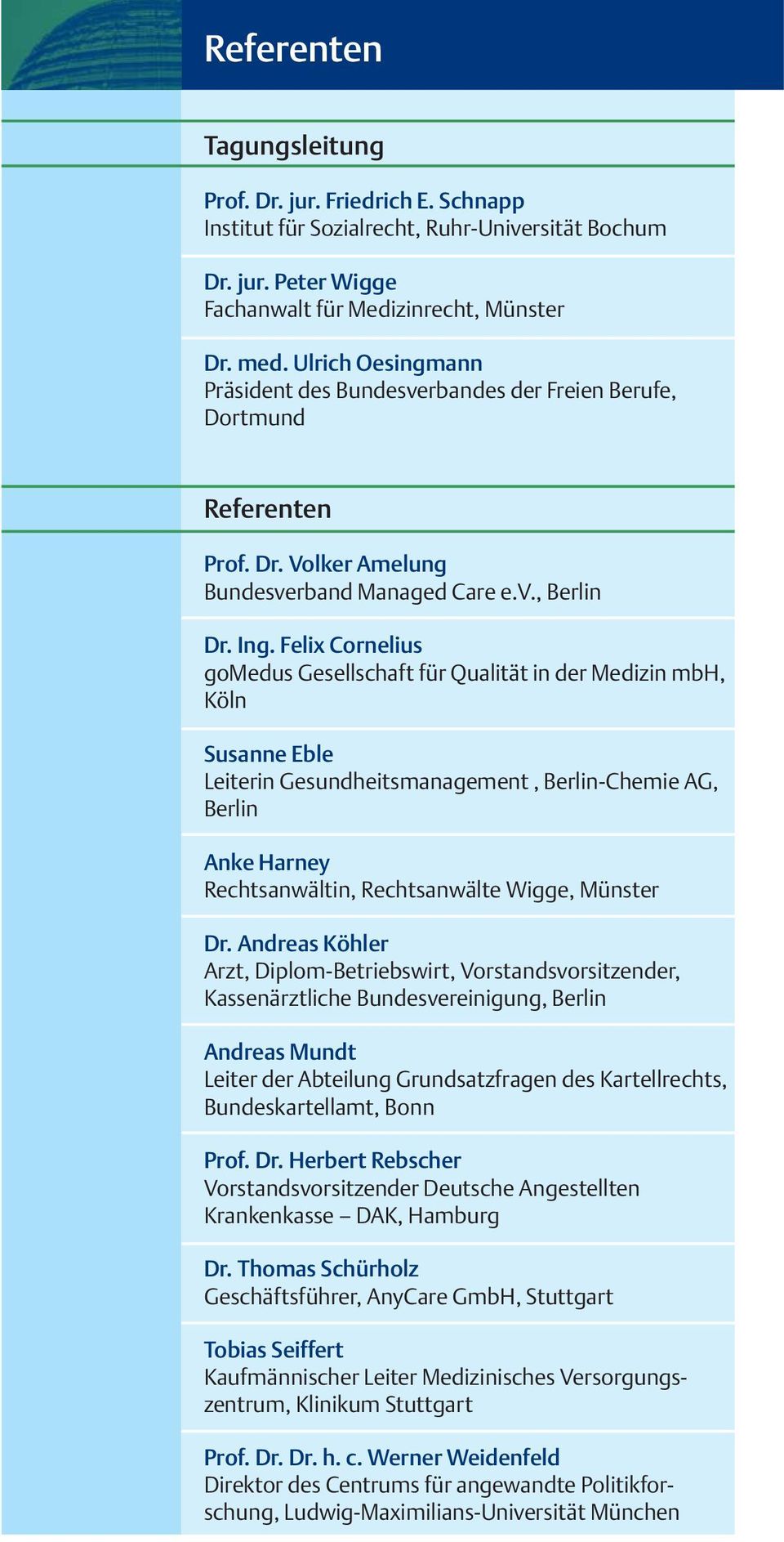 Felix Cornelius gomedus Gesellschaft für Qualität in der Medizin mbh, Köln Susanne Eble Leiterin Gesundheitsmanagement, Berlin-Chemie AG, Berlin Anke Harney Rechtsanwältin, Rechtsanwälte Wigge,