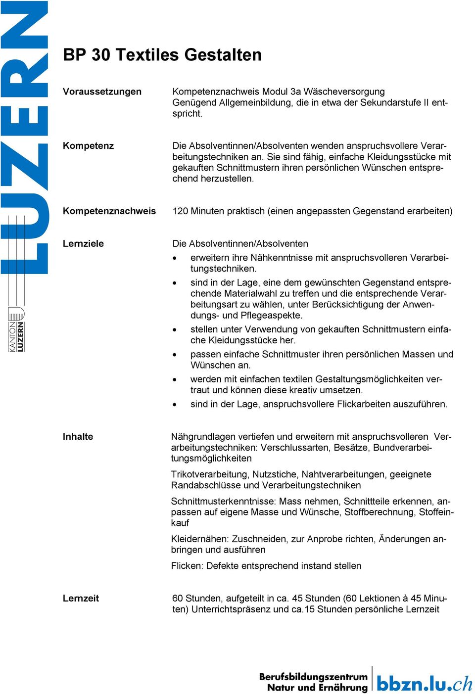 Sie sind fähig, einfache Kleidungsstücke mit gekauften Schnittmustern ihren persönlichen Wünschen entsprechend herzustellen.