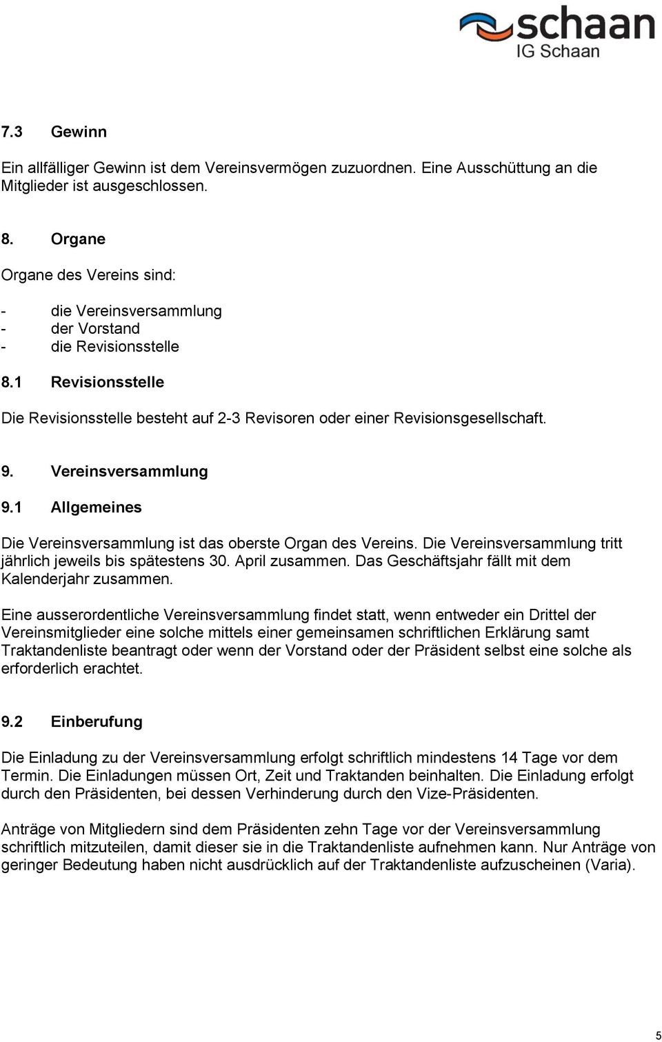 Vereinsversammlung 9.1 Allgemeines Die Vereinsversammlung ist das oberste Organ des Vereins. Die Vereinsversammlung tritt jährlich jeweils bis spätestens 30. April zusammen.