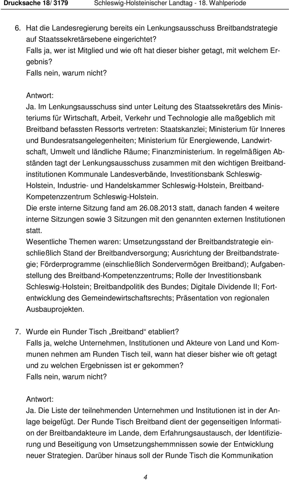 Im Lenkungsausschuss sind unter Leitung des Staatssekretärs des Ministeriums für Wirtschaft, Arbeit, Verkehr und Technologie alle maßgeblich mit Breitband befassten Ressorts vertreten: Staatskanzlei;