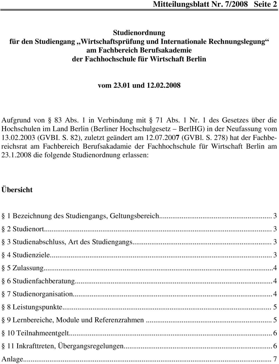 2008 Aufgrund von 83 Abs. 1 in Verbindung mit 71 Abs. 1 Nr. 1 des Gesetzes über die Hochschulen im Land Berlin (Berliner Hochschulgesetz BerlHG) in der Neufassung vom 13.02.2003 (GVBI. S.