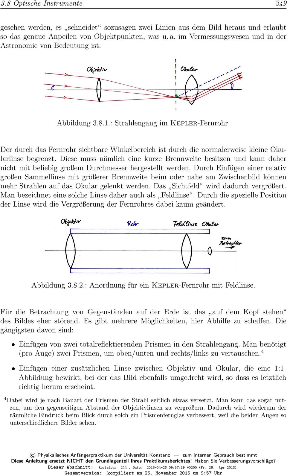 Diese muss nämlich eine kurze Brennweite besitzen und kann daher nicht mit beliebig großem Durchmesser hergestellt werden.