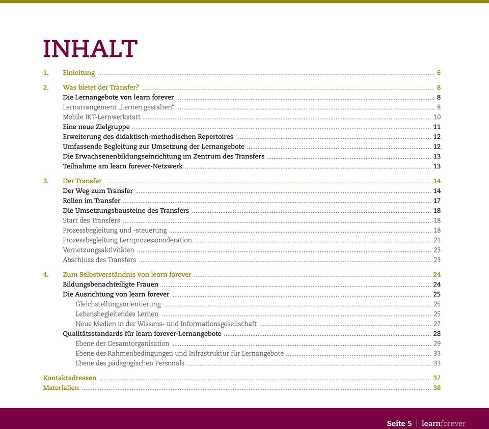 .. 13 Teilnahme am learn forever-netzwerk... 13 3. Der Transfer... 14 Der Weg zum Transfer... 14 Rollen im Transfer... 17 Die Umsetzungsbausteine des Transfers... 18 Start des Transfers.