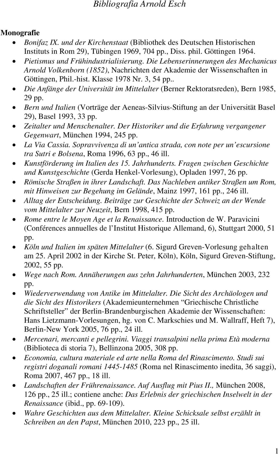 . Die Anfänge der Universität im Mittelalter (Berner Rektoratsreden), Bern 1985, 29 pp. Bern und Italien (Vorträge der Aeneas-Silvius-Stiftung an der Universität Basel 29), Basel 1993, 33 pp.