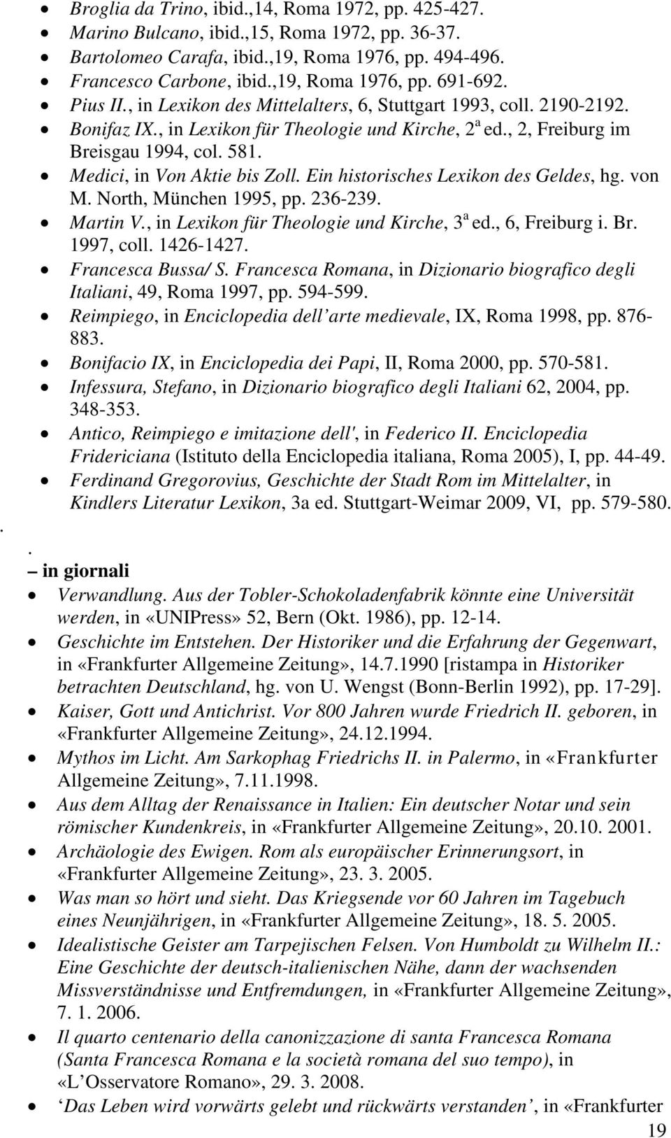 Medici, in Von Aktie bis Zoll. Ein historisches Lexikon des Geldes, hg. von M. North, München 1995, pp. 236-239. Martin V., in Lexikon für Theologie und Kirche, 3 a ed., 6, Freiburg i. Br. 1997, coll.