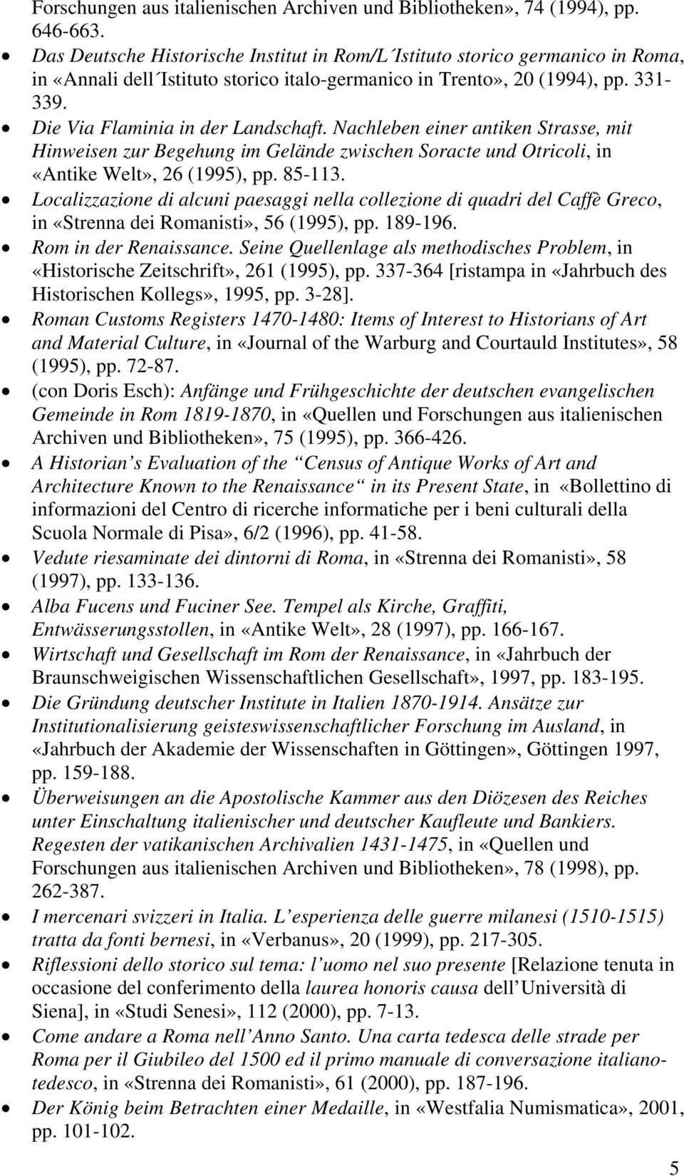 Nachleben einer antiken Strasse, mit Hinweisen zur Begehung im Gelände zwischen Soracte und Otricoli, in «Antike Welt», 26 (1995), pp. 85-113.