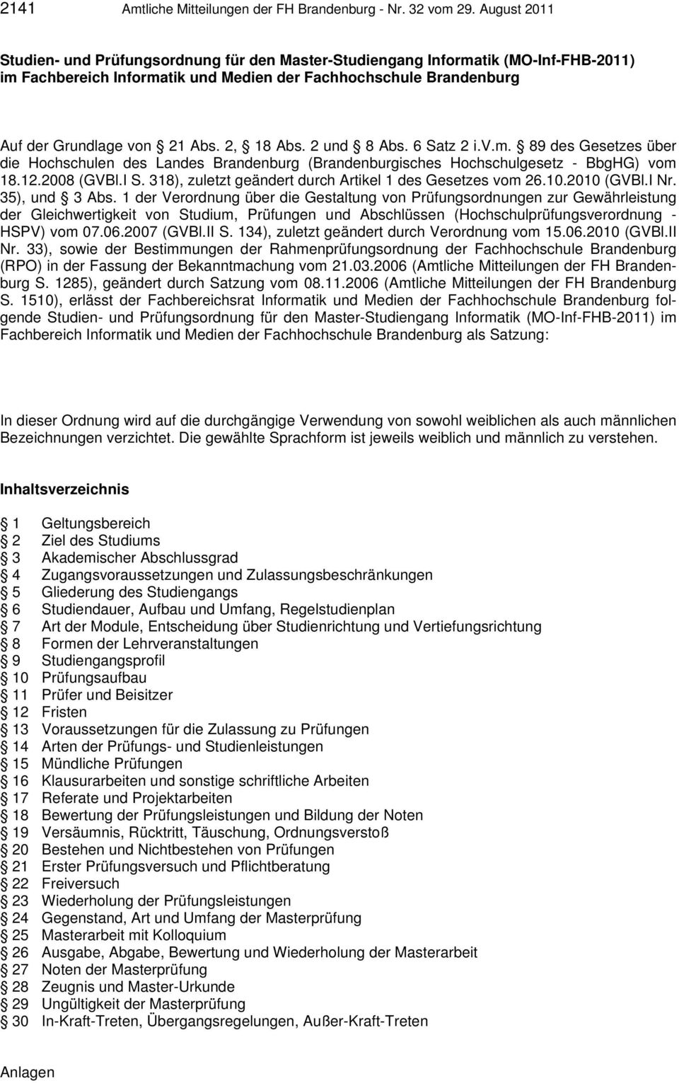 2, 18 Abs. 2 und 8 Abs. 6 Satz 2 i.v.m. 89 des Gesetzes über die Hochschulen des Landes Brandenburg (Brandenburgisches Hochschulgesetz - BbgHG) vom 18.12.2008 (GVBl.I S.