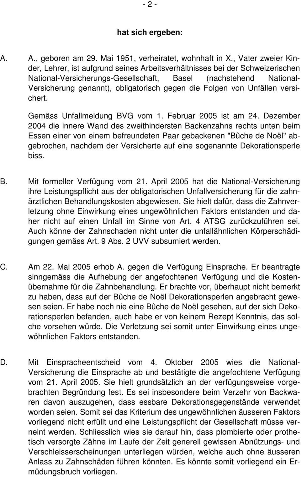 gegen die Folgen von Unfällen versichert. Gemäss Unfallmeldung BVG vom 1. Februar 2005 ist am 24.