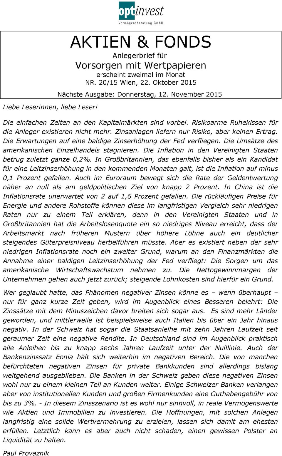 Die Erwartungen auf eine baldige Zinserhöhung der Fed verfliegen. Die Umsätze des amerikanischen Einzelhandels stagnieren. Die Inflation in den Vereinigten Staaten betrug zuletzt ganze 0,2%.