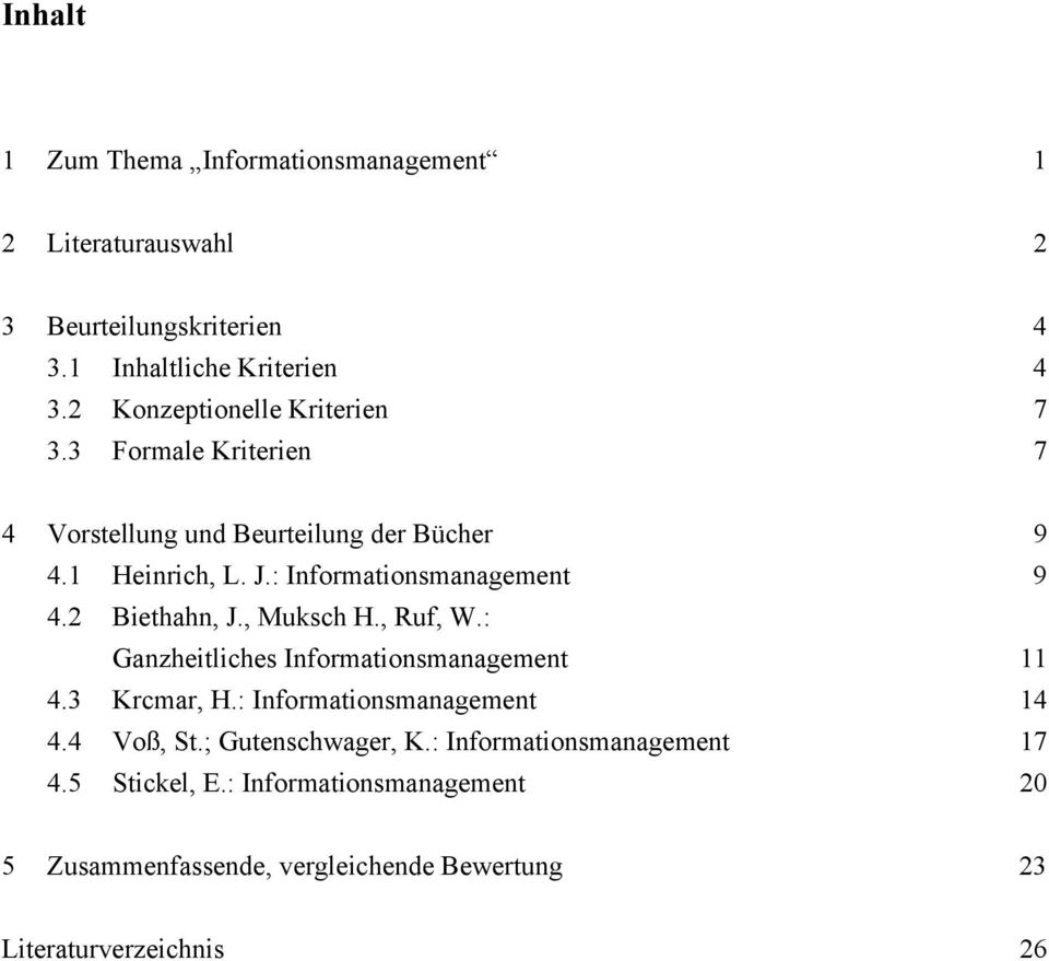 : Informationsmanagement 9 4.2 Biethahn, J., Muksch H., Ruf, W.: Ganzheitliches Informationsmanagement 11 4.3 Krcmar, H.