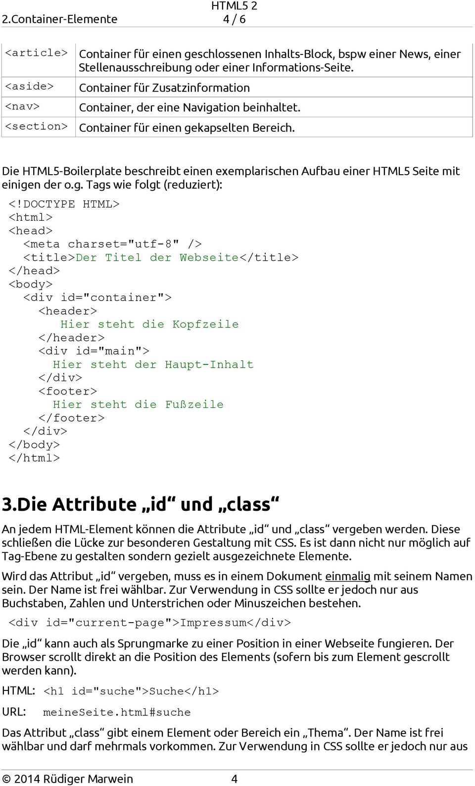 Die HTML5-Boilerplate beschreibt einen exemplarischen Aufbau einer HTML5 Seite mit einigen der o.g. Tags wie folgt (reduziert): <!