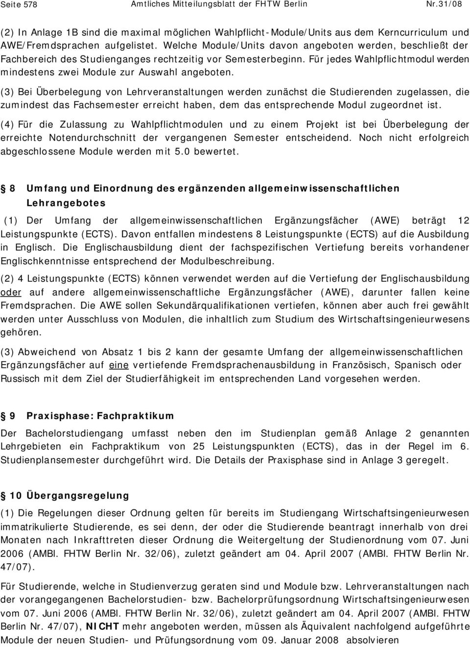 (3) Bei Überbelegung von Lehrveranstaltungen werden zunächst die Studierenden zugelassen, die zumindest das Fachsemester erreicht haben, dem das entsprechende Modul zugeordnet ist.