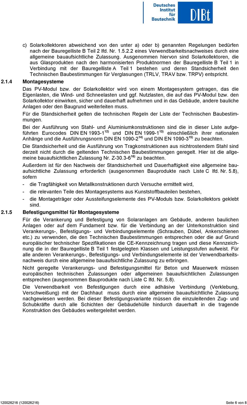 Ausgenommen hiervon sind Solarkollektoren, die aus Glasprodukten nach den harmonisierten Produktnormen der Bauregelliste B Teil 1 in Verbindung mit der Bauregelliste A Teil 1 bestehen und deren