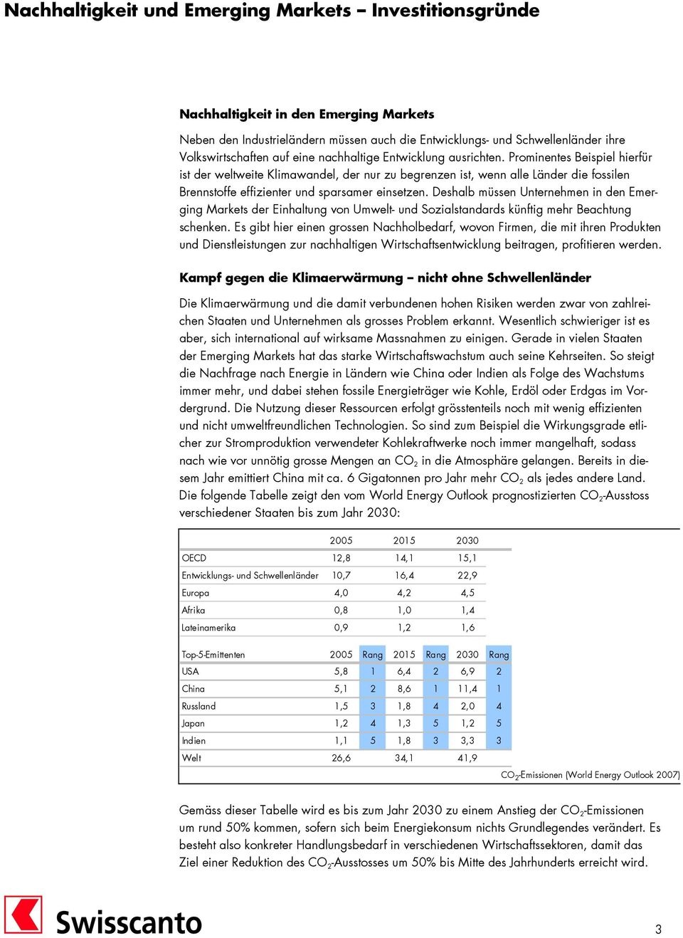 Prominentes Beispiel hierfür ist der weltweite Klimawandel, der nur zu begrenzen ist, wenn alle Länder die fossilen Brennstoffe effizienter und sparsamer einsetzen.