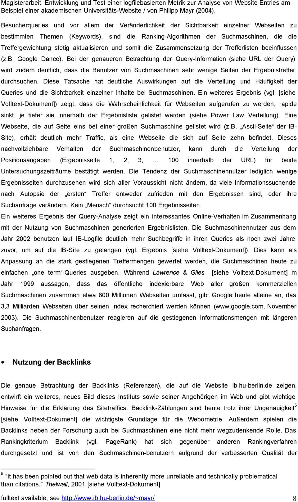 Bei der genaueren Betrachtung der Query-Information (siehe URL der Query) wird zudem deutlich, dass die Benutzer von Suchmaschinen sehr wenige Seiten der Ergebnistreffer durchsuchen.